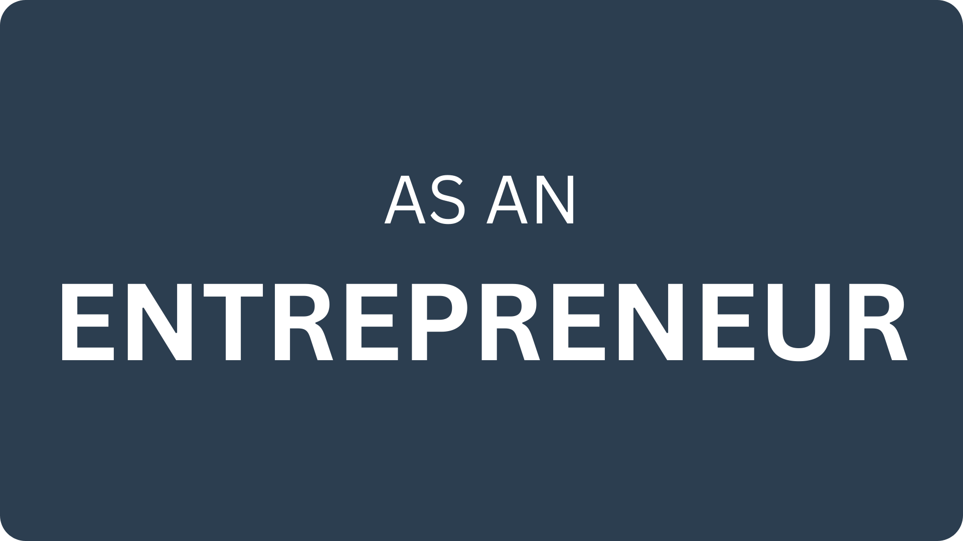 As an entrepreneur